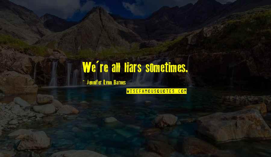 Perioade Muzicale Quotes By Jennifer Lynn Barnes: We're all liars sometimes. Perioade Muzicale Quotes By Jennifer Lynn Barnes: We're all liars sometimes.