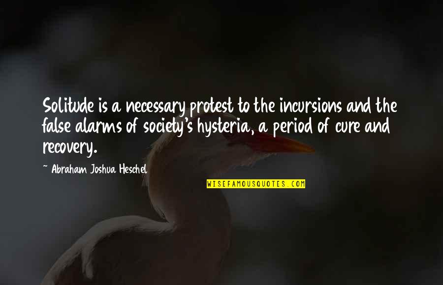 Period And Quotes By Abraham Joshua Heschel: Solitude is a necessary protest to the incursions