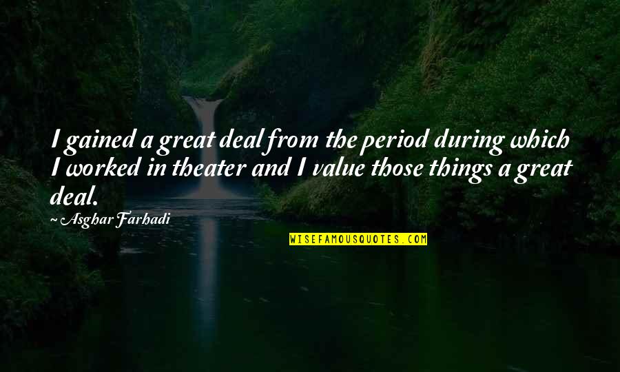 Period And Quotes By Asghar Farhadi: I gained a great deal from the period Period And Quotes By Asghar Farhadi: I gained a great deal from the period