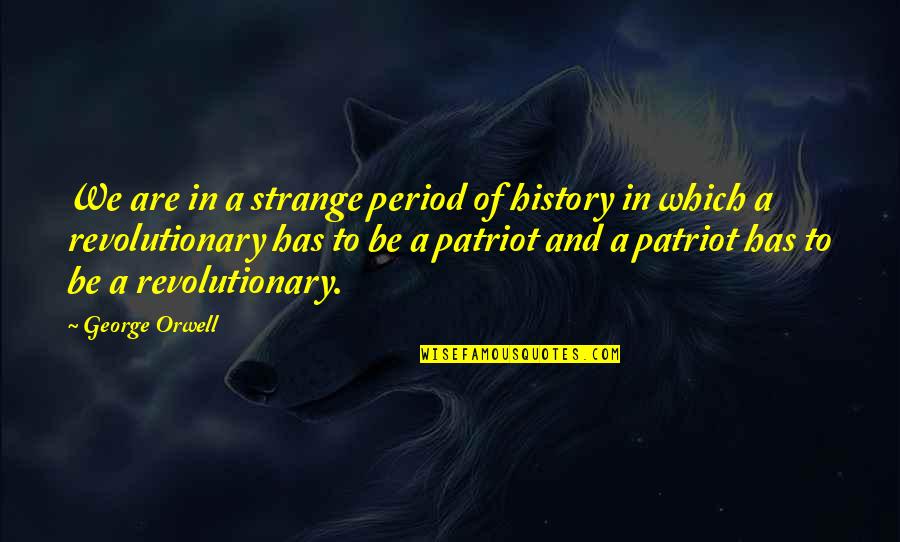 Period And Quotes By George Orwell: We are in a strange period of history Period And Quotes By George Orwell: We are in a strange period of history