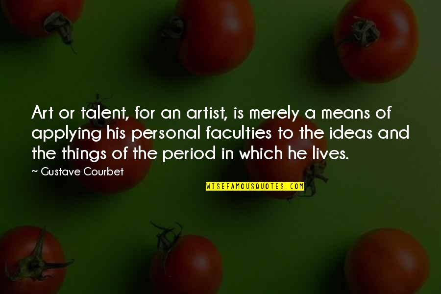 Period And Quotes By Gustave Courbet: Art or talent, for an artist, is merely