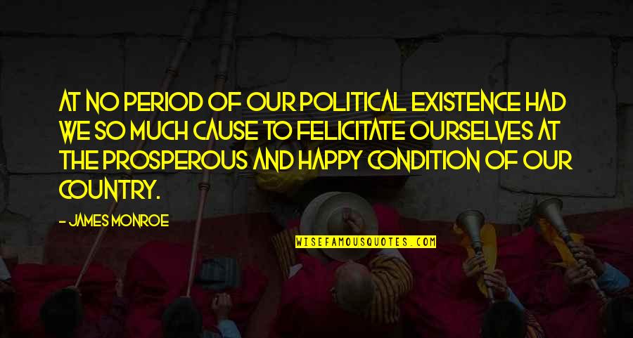 Period And Quotes By James Monroe: At no period of our political existence had Period And Quotes By James Monroe: At no period of our political existence had