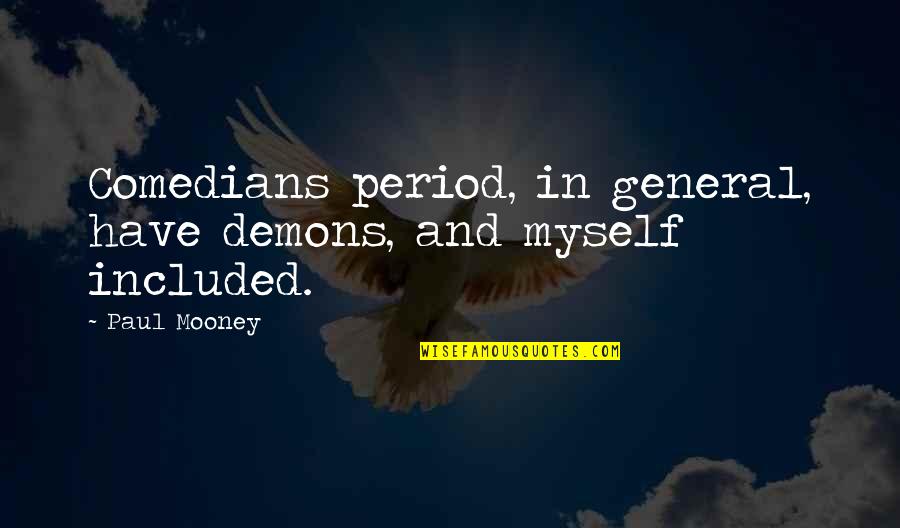 Period And Quotes By Paul Mooney: Comedians period, in general, have demons, and myself