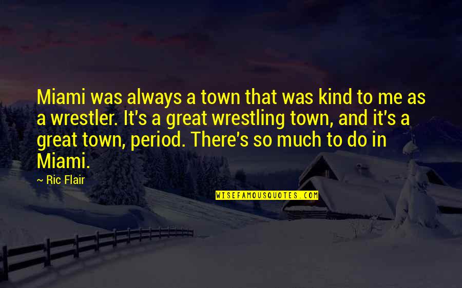 Period And Quotes By Ric Flair: Miami was always a town that was kind Period And Quotes By Ric Flair: Miami was always a town that was kind
