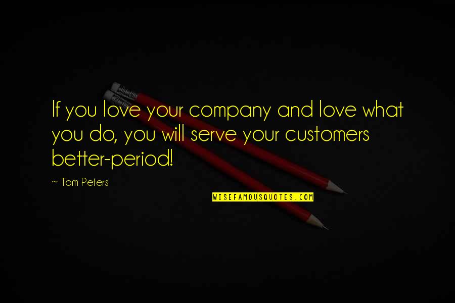 Period And Quotes By Tom Peters: If you love your company and love what