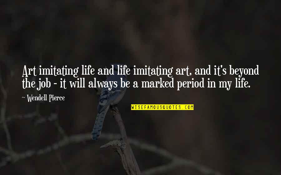 Period And Quotes By Wendell Pierce: Art imitating life and life imitating art, and