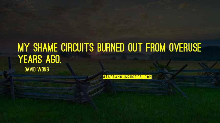Period And Sadness Quotes By David Wong: My shame circuits burned out from overuse years Period And Sadness Quotes By David Wong: My shame circuits burned out from overuse years