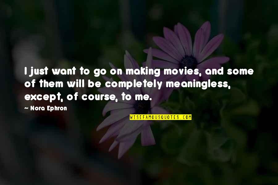 Period And Sadness Quotes By Nora Ephron: I just want to go on making movies,