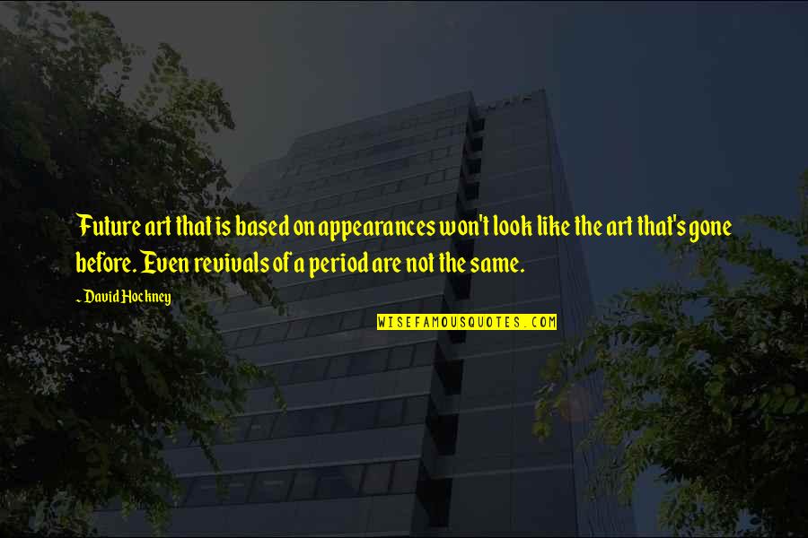 Period Before Quotes By David Hockney: Future art that is based on appearances won't Period Before Quotes By David Hockney: Future art that is based on appearances won't