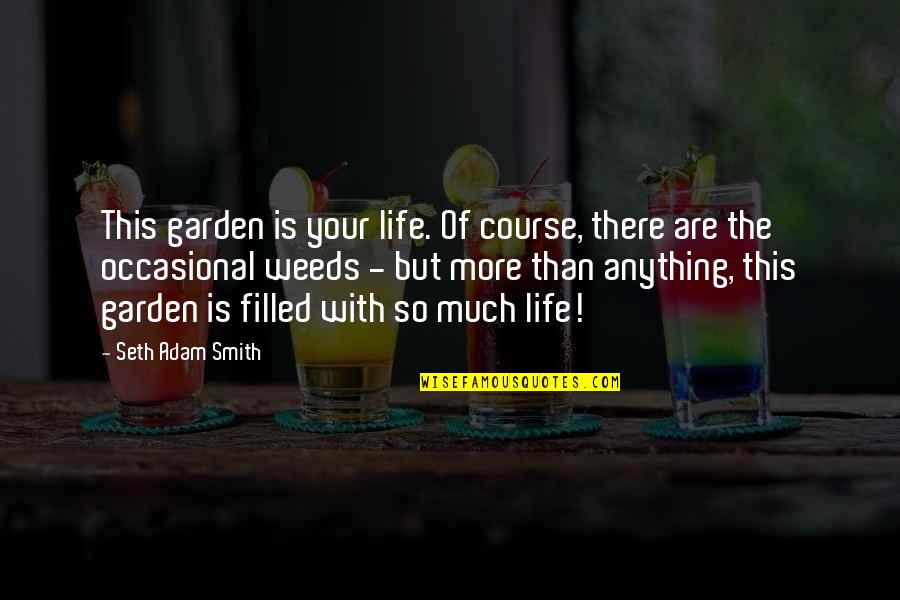 Period Chocolate Quotes By Seth Adam Smith: This garden is your life. Of course, there