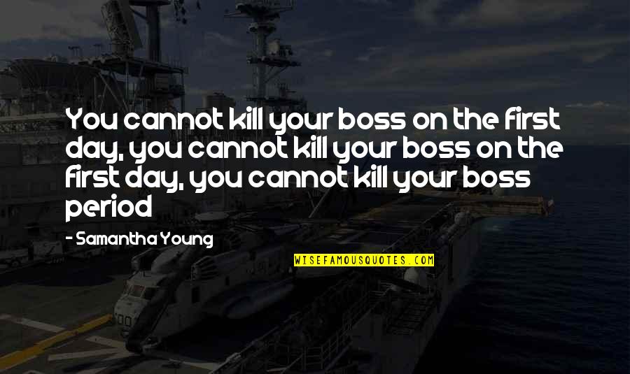 Period Day 1 Quotes By Samantha Young: You cannot kill your boss on the first