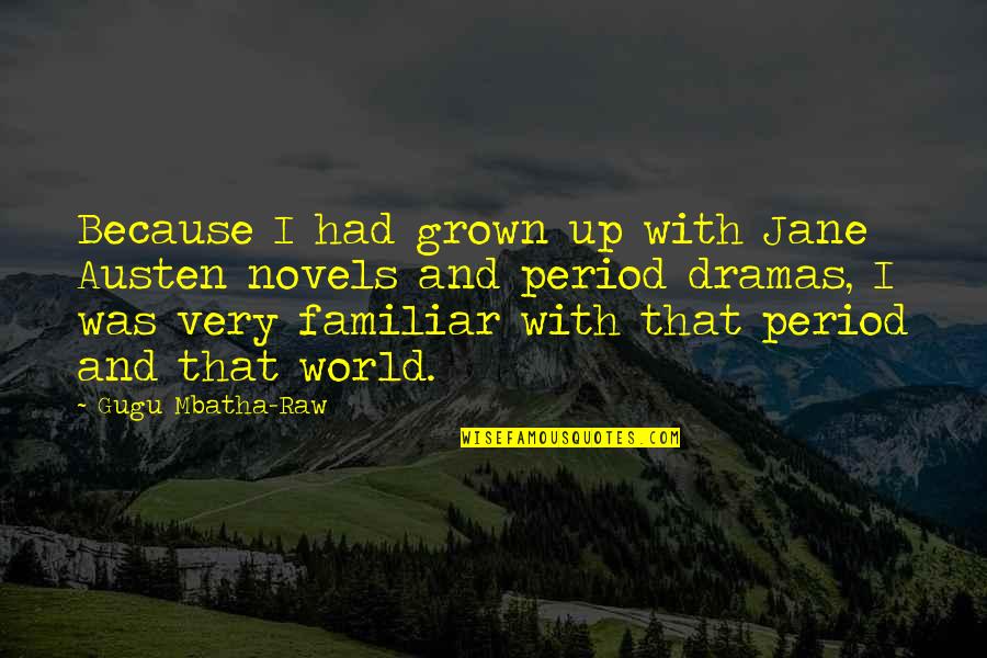 Period Dramas Quotes By Gugu Mbatha-Raw: Because I had grown up with Jane Austen