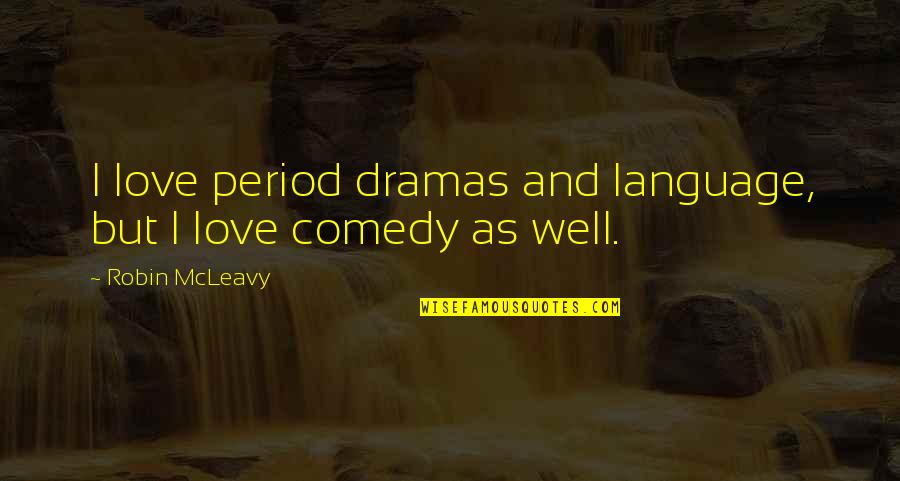 Period Dramas Quotes By Robin McLeavy: I love period dramas and language, but I