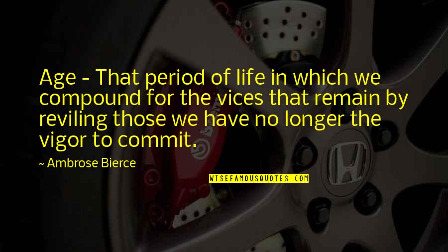 Period In Out Of Quotes By Ambrose Bierce: Age - That period of life in which