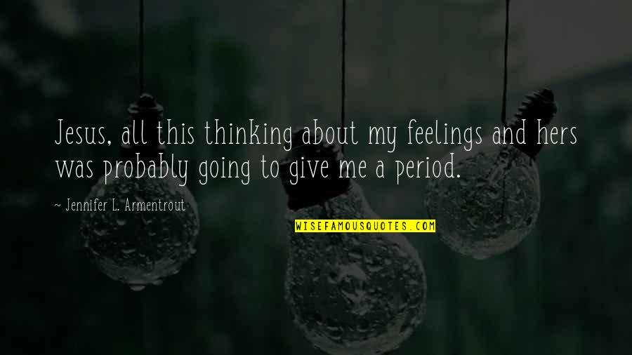 Period In Out Of Quotes By Jennifer L. Armentrout: Jesus, all this thinking about my feelings and