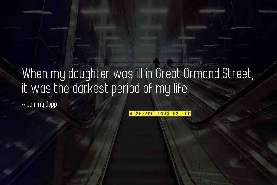 Period In Out Of Quotes By Johnny Depp: When my daughter was ill in Great Ormond