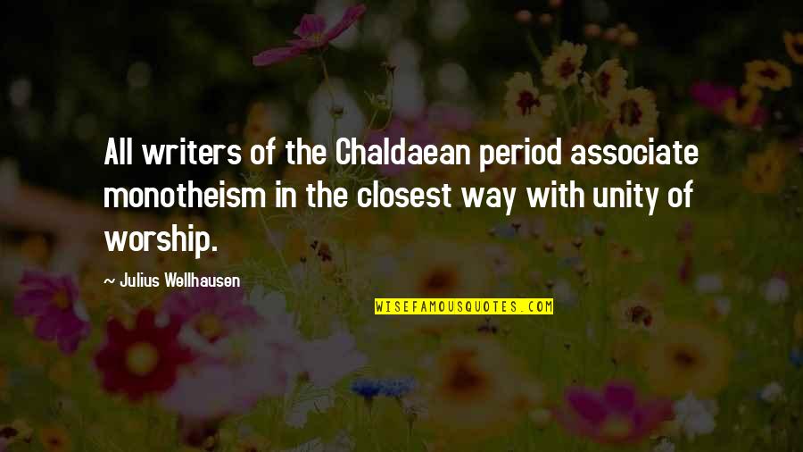 Period In Out Of Quotes By Julius Wellhausen: All writers of the Chaldaean period associate monotheism