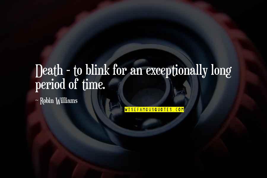 Period In Out Of Quotes By Robin Williams: Death - to blink for an exceptionally long