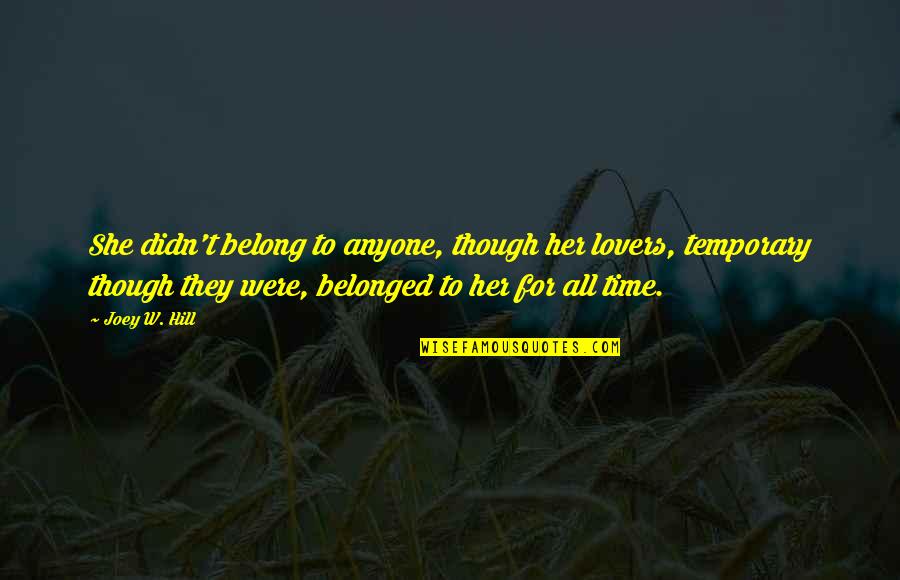 Period Mood Swing Quotes By Joey W. Hill: She didn't belong to anyone, though her lovers, Period Mood Swing Quotes By Joey W. Hill: She didn't belong to anyone, though her lovers,