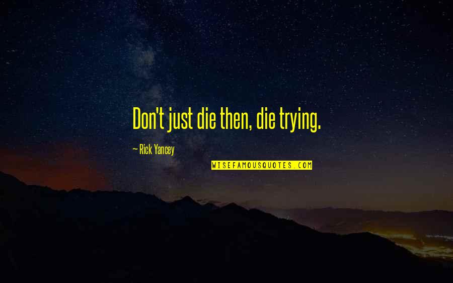 Period Mood Swing Quotes By Rick Yancey: Don't just die then, die trying.