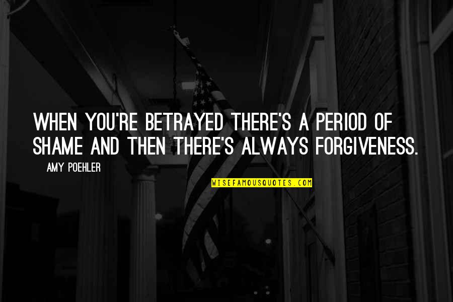 Period Then Quotes By Amy Poehler: When you're betrayed there's a period of shame