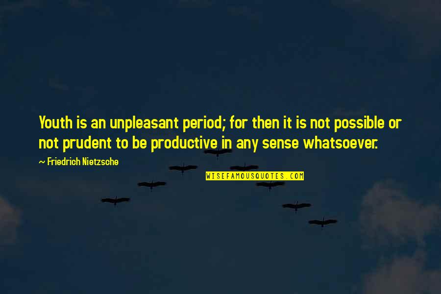 Period Then Quotes By Friedrich Nietzsche: Youth is an unpleasant period; for then it