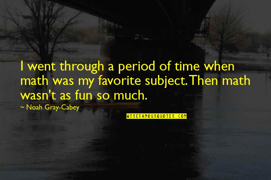Period Then Quotes By Noah Gray-Cabey: I went through a period of time when