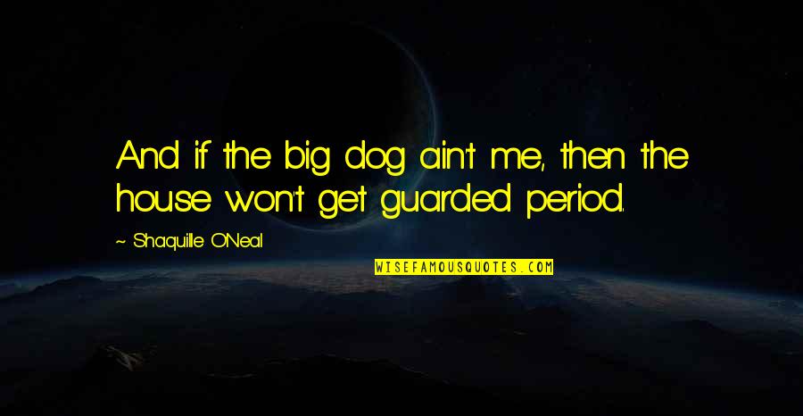 Period Then Quotes By Shaquille O'Neal: And if the big dog ain't me, then