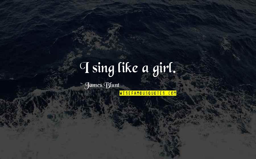 Period Time Caring Husband Quotes By James Blunt: I sing like a girl. Period Time Caring Husband Quotes By James Blunt: I sing like a girl.