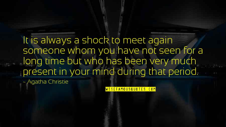 Period Time Quotes By Agatha Christie: It is always a shock to meet again Period Time Quotes By Agatha Christie: It is always a shock to meet again