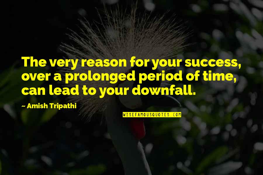 Period Time Quotes By Amish Tripathi: The very reason for your success, over a Period Time Quotes By Amish Tripathi: The very reason for your success, over a
