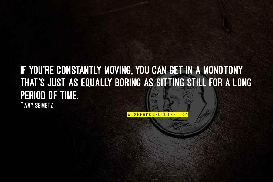 Period Time Quotes By Amy Seimetz: If you're constantly moving, you can get in Period Time Quotes By Amy Seimetz: If you're constantly moving, you can get in