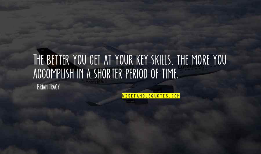 Period Time Quotes By Brian Tracy: The better you get at your key skills, Period Time Quotes By Brian Tracy: The better you get at your key skills,