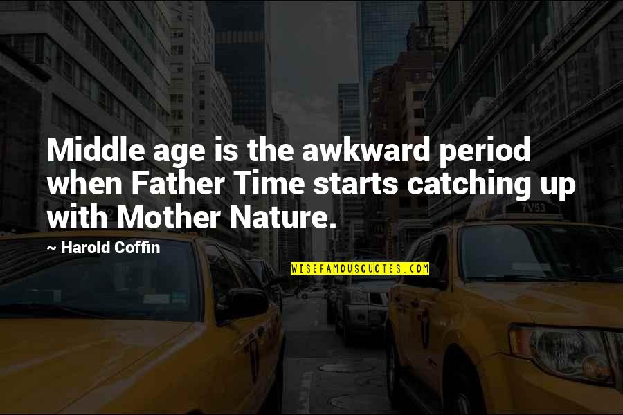 Period Time Quotes By Harold Coffin: Middle age is the awkward period when Father Period Time Quotes By Harold Coffin: Middle age is the awkward period when Father