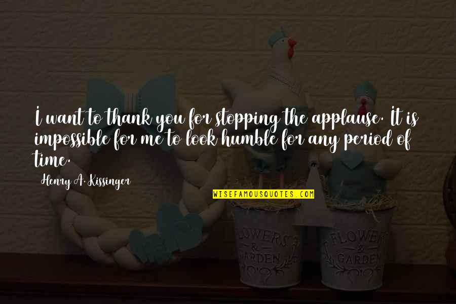 Period Time Quotes By Henry A. Kissinger: I want to thank you for stopping the Period Time Quotes By Henry A. Kissinger: I want to thank you for stopping the