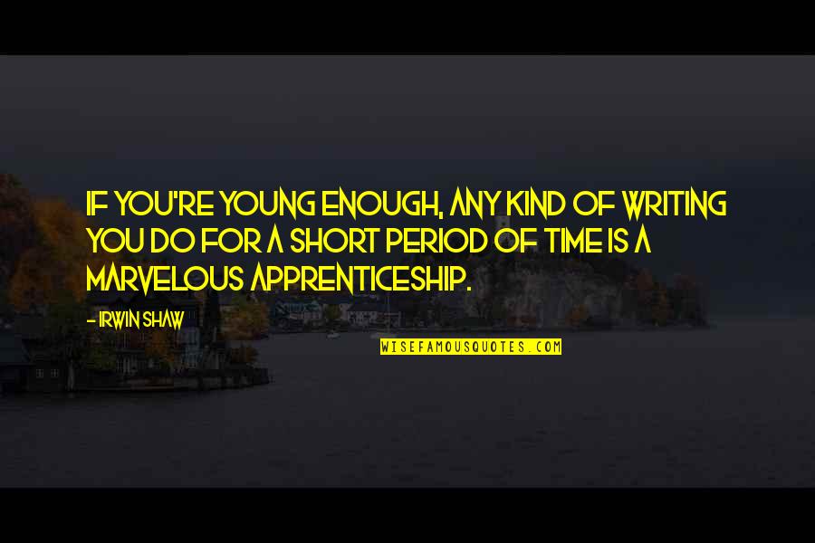 Period Time Quotes By Irwin Shaw: If you're young enough, any kind of writing Period Time Quotes By Irwin Shaw: If you're young enough, any kind of writing