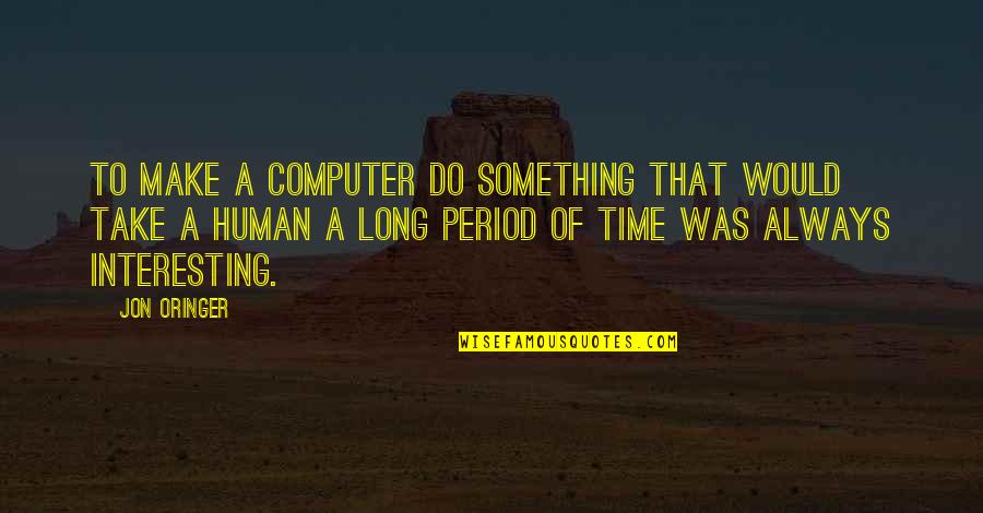 Period Time Quotes By Jon Oringer: To make a computer do something that would Period Time Quotes By Jon Oringer: To make a computer do something that would