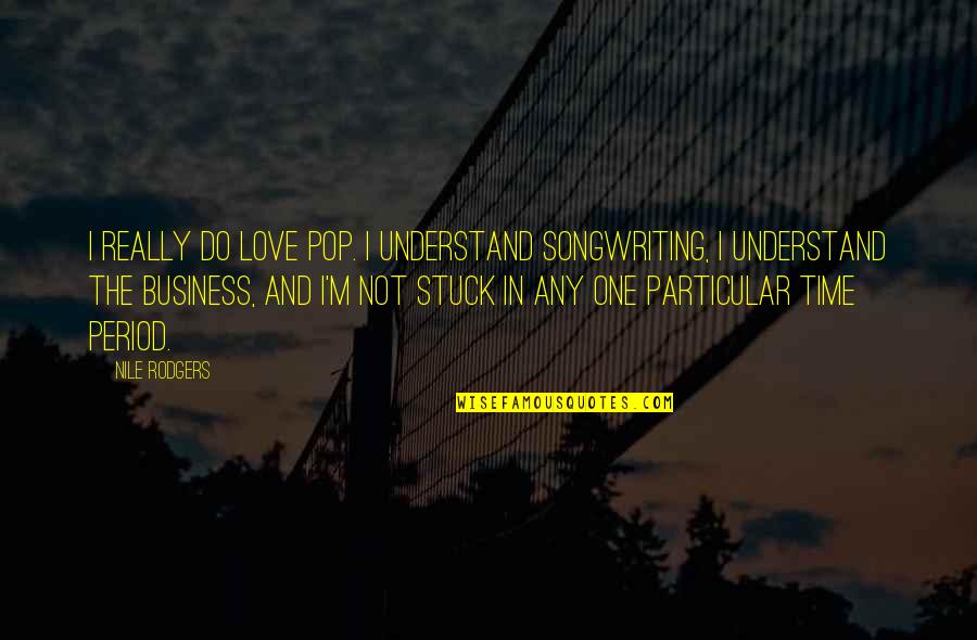 Period Time Quotes By Nile Rodgers: I really do love pop. I understand songwriting, Period Time Quotes By Nile Rodgers: I really do love pop. I understand songwriting,