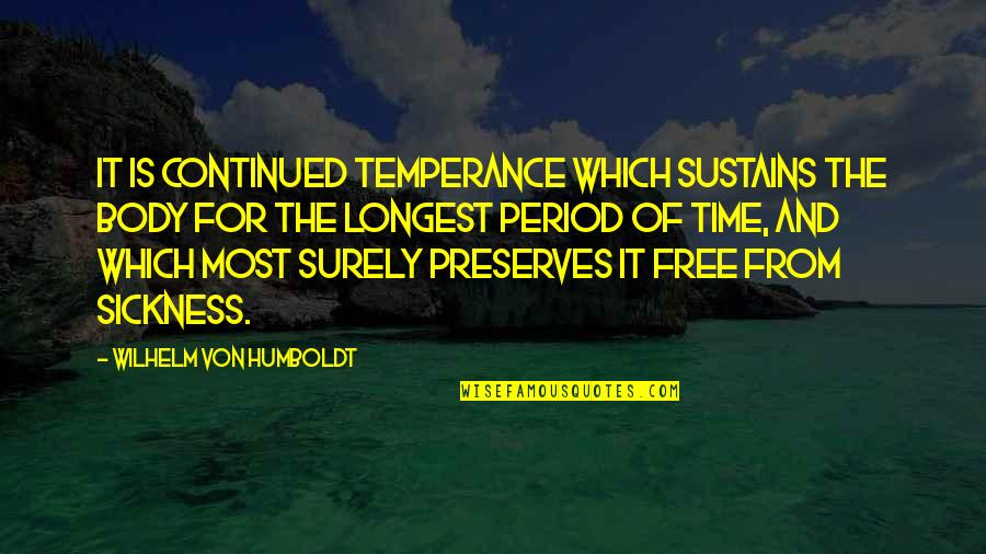 Period Time Quotes By Wilhelm Von Humboldt: It is continued temperance which sustains the body Period Time Quotes By Wilhelm Von Humboldt: It is continued temperance which sustains the body