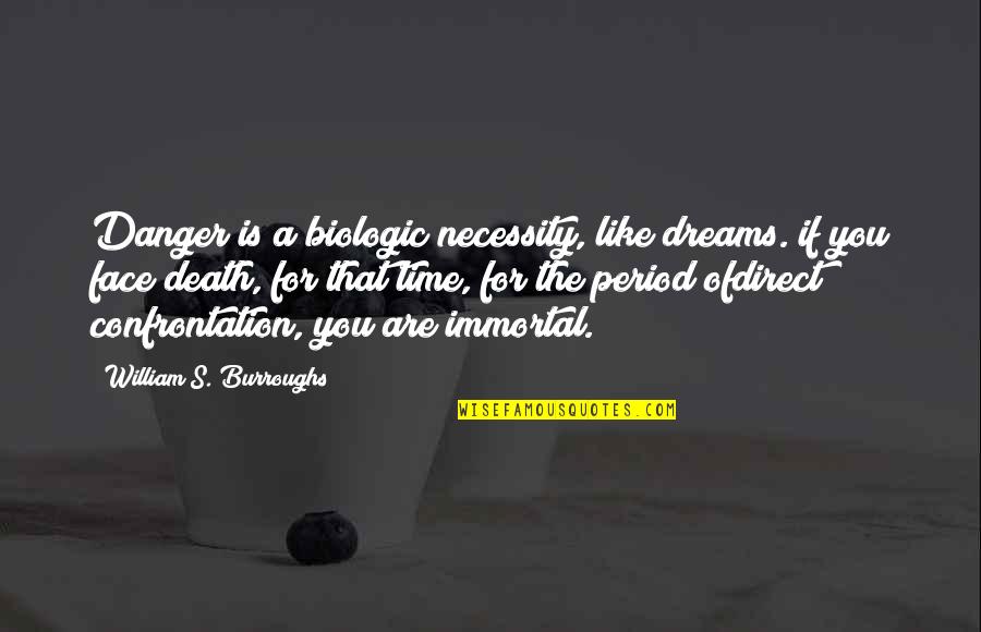 Period Time Quotes By William S. Burroughs: Danger is a biologic necessity, like dreams. if