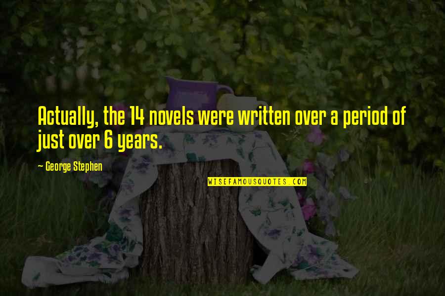 Period Were Quotes By George Stephen: Actually, the 14 novels were written over a