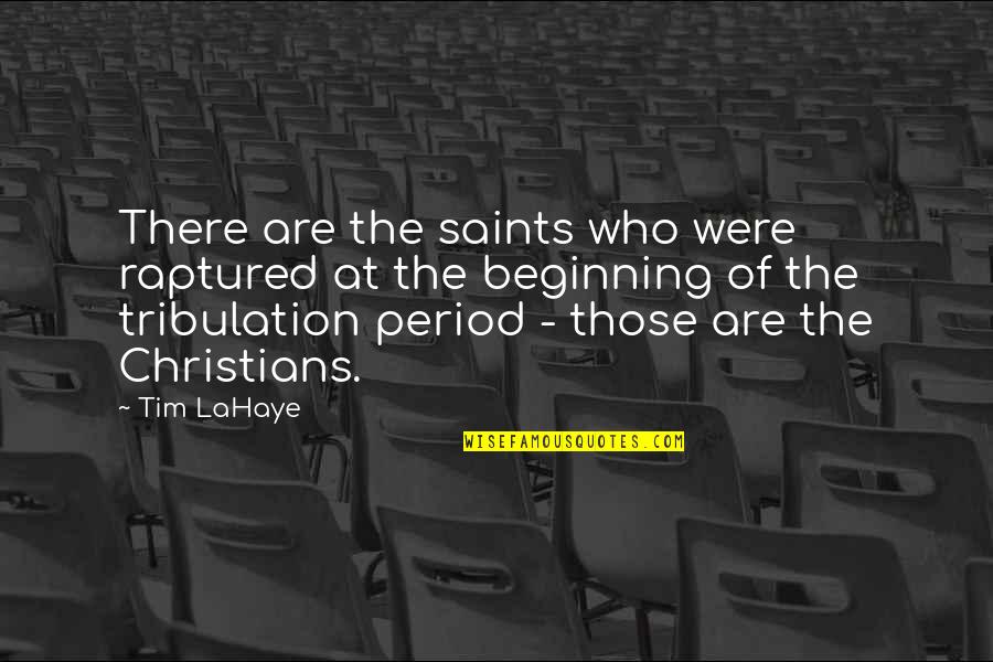 Period Were Quotes By Tim LaHaye: There are the saints who were raptured at