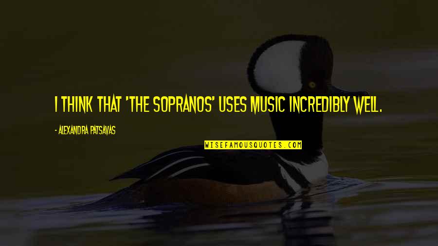Period Within Or Outside Quotes By Alexandra Patsavas: I think that 'The Sopranos' uses music incredibly Period Within Or Outside Quotes By Alexandra Patsavas: I think that 'The Sopranos' uses music incredibly