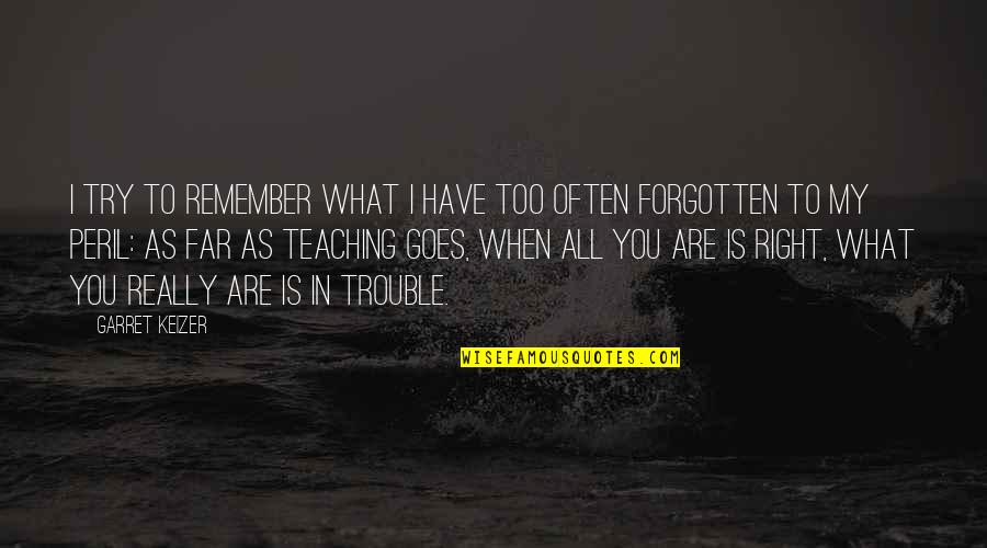 Periode Hari Quotes By Garret Keizer: I try to remember what I have too