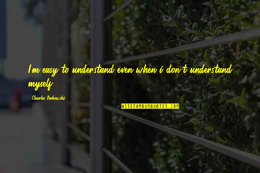Periodic Table Of The Elements Quotes By Charles Bukowski: I'm easy to understand even when i don't Periodic Table Of The Elements Quotes By Charles Bukowski: I'm easy to understand even when i don't