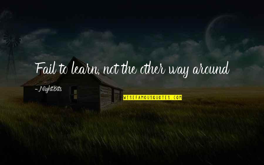 Periodical Articles Quotes By NightBits: Fail to learn, not the other way around