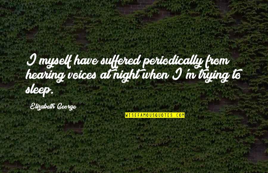 Periodically Quotes By Elizabeth George: I myself have suffered periodically from hearing voices Periodically Quotes By Elizabeth George: I myself have suffered periodically from hearing voices