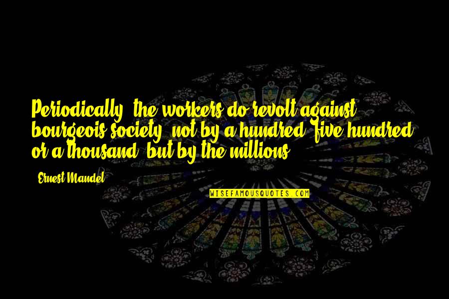 Periodically Quotes By Ernest Mandel: Periodically, the workers do revolt against bourgeois society,