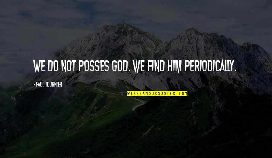 Periodically Quotes By Paul Tournier: We do not posses God. We find him