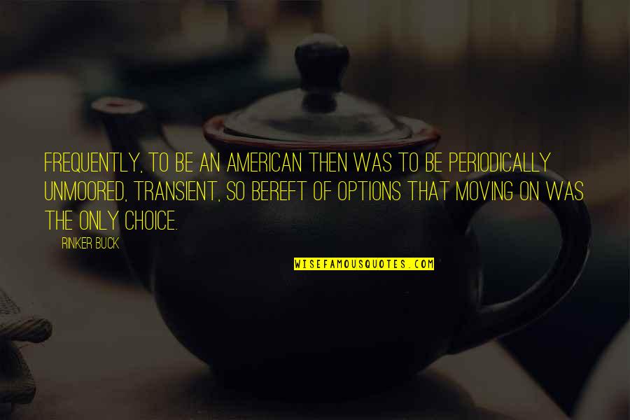 Periodically Quotes By Rinker Buck: Frequently, to be an American then was to Periodically Quotes By Rinker Buck: Frequently, to be an American then was to